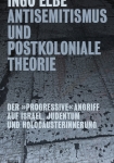 Ingo Elbe: Antisemitismus und postkoloniale Theorie, 408 S., Broschur.